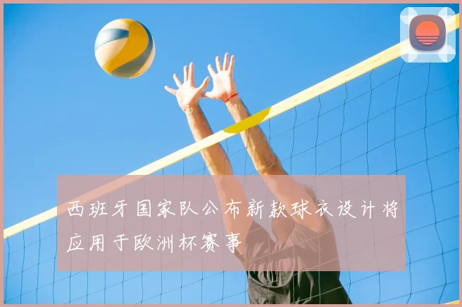 西班牙国家队公布新款球衣设计将应用于欧洲杯赛事